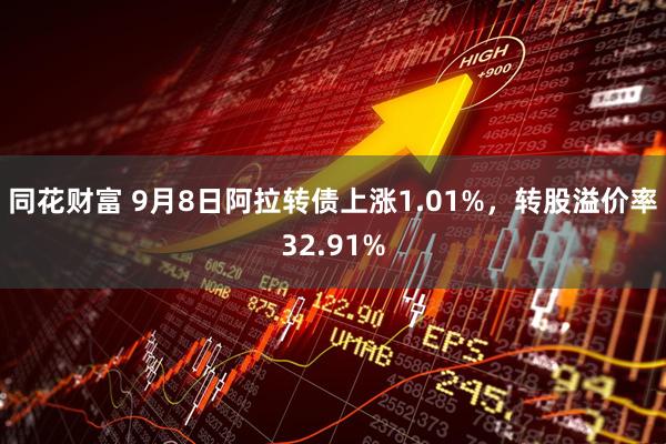 同花财富 9月8日阿拉转债上涨1.01%，转股溢价率32.91%