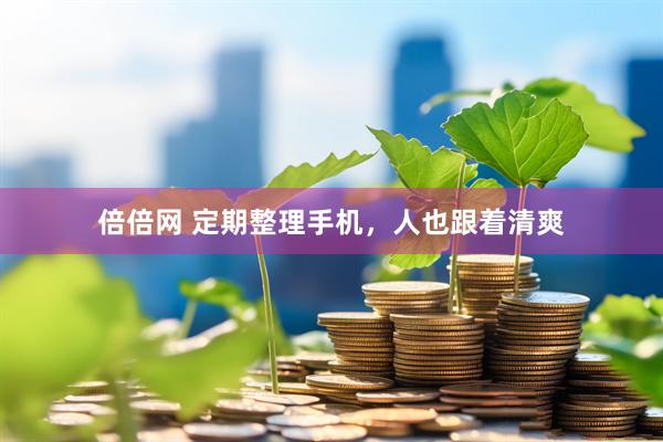 倍倍网 定期整理手机，人也跟着清爽
